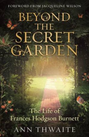 Beyond The Secret Garden: A Biography Of Frances Hodgson Burnett by Ann Thwaite