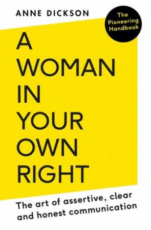 Woman In Your Own Right: The Art of Assertive, Clear And Honest Communication by Anne Dickson