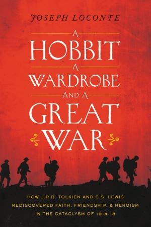 A Hobbit, a Wardrobe and a Great War by Joseph Loconte