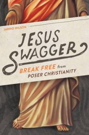 Jesus Swagger: Break Free from Poser Christianity by Jarrid Wilson