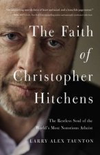 The Faith of Christopher Hitchens The Restless Soul of the Worlds MostNotorious Atheist