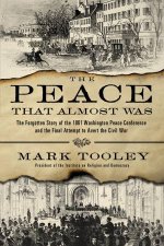 The Peace That Almost Was The Forgotten Story of the 1861 Washington Peace Conference and the Final Attempt to Avert the
