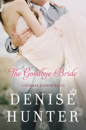 The Goodbye Bride by Denise Hunter