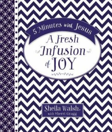5 Minutes With Jesus: A Fresh Infusion Of Joy by Shelia Walsh & Sherri Gragg