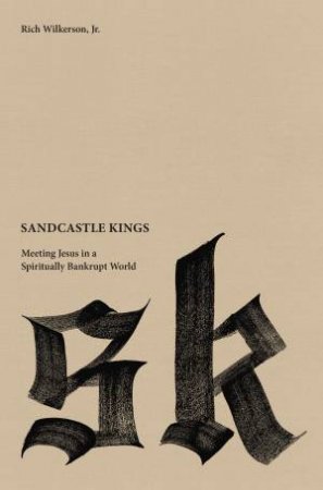 Sandcastle Kings: Meeting Jesus in a Spiritually Bankrupt World by Rich Wilkerson