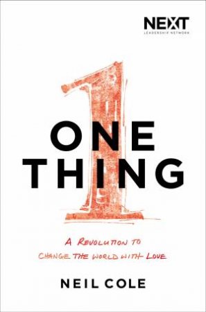 One Thing: A Revolution to Change the World with Love by Neil Cole