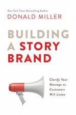 Building A Storybrand Clarify Your Message So Customers Will Listen