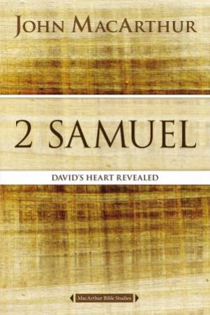 2 Samuel: David's Heart Revealed by John F MacArthur
