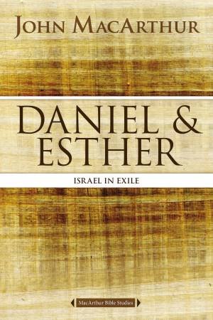 Daniel And Esther: Daniel And Esther In Exile by John F MacArthur