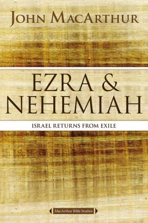 Ezra And Nehemiah: Israel Returns From Exile by John F MacArthur