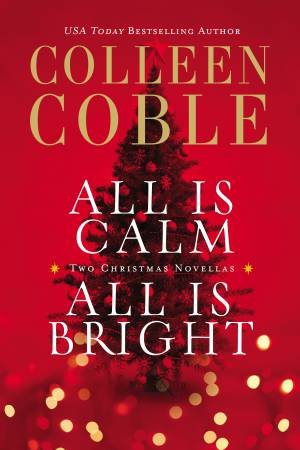 All is Calm, All is Bright: A Colleen Coble Christmas Collection by Colleen Coble