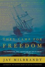 They Came For Freedom The Forgotten Epic Adventure Of The Pilgrims