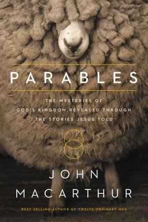 Parables: The Mysteries of God's Kingdom Revealed Through the StoriesJesus Told by John F MacArthur