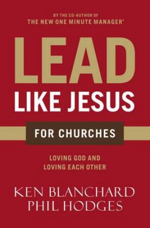 Lead Like Jesus for Churches: A Modern Day Parable for the Church by Ken Blanchard & Phil Hodges