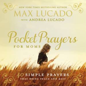 Pocket Prayers For Moms by Max Lucado