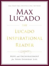The Lucado Inspirational Reader Hope and Encouragement for YourEveryday Life