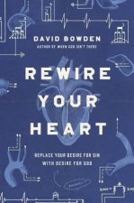 Rewire Your Heart Replace Your Desire For Sin With Desire For God