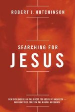Searching for Jesus New Discoveries in the Quest for Jesus of Nazareth and How They Confirm the Gospel Accounts