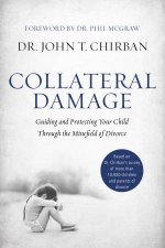 Collateral Damage Guiding And Protecting Your Child Through The Minefield Of Divorce