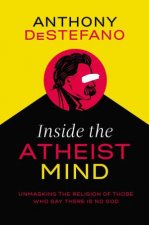 Inside The Atheist Mind Unmasking The Religion Of Those Who Say There Is No God