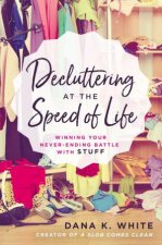 Decluttering At The Speed Of Life Winning Your NeverEnding Battle With Stuff