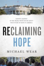 Reclaiming Hope Lessons Learned In The Obama White House About The     Future Of Faith In America