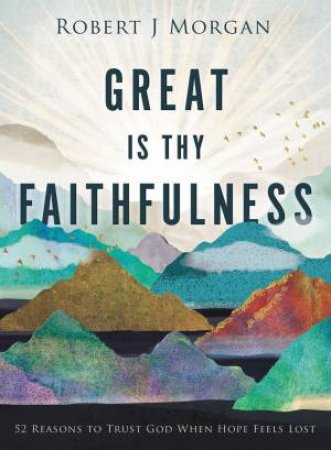 Great Is Thy Faithfulness by Robert J. Morgan