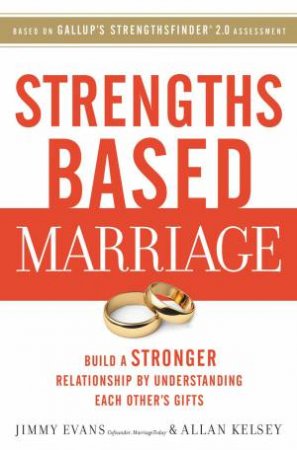 Strengths Based Marriage: Build A Stronger Relationship By UnderstandingEach Other's Gifts by Jimmy Evans & Allan Kelsey