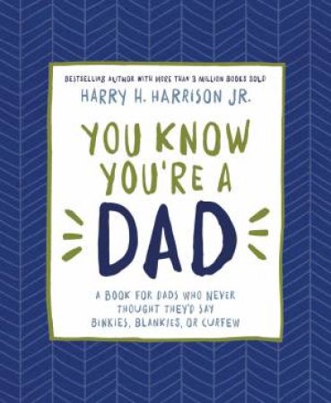 You Know You're a Dad: A Book for Dads Who Never Thought They'd Say Binkies, Blankies, or Curfew by Harry Harrison