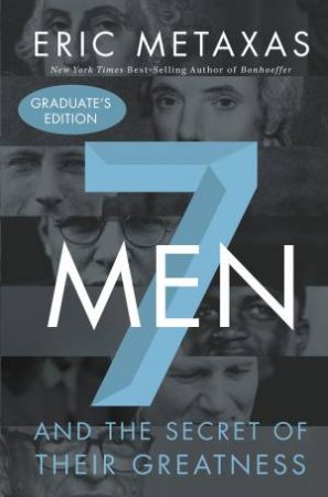 Seven Men: And the Secret of Their Greatness by Eric Metaxas