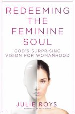 Redeeming The Feminine Soul Gods Surprising Vision For Womanhood