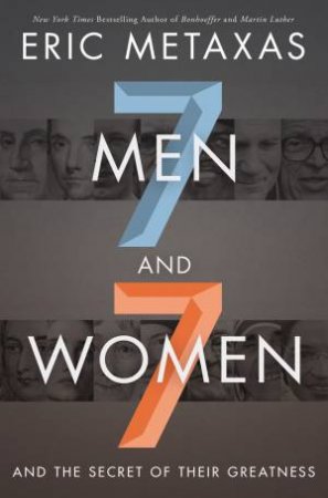 Seven Men And Seven Women: And The Secret Of Their Greatness by Eric Metaxas