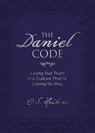 The Daniel Code: Living Out Truth In A Culture That Is Losing Its Way by O. S. Hawkins