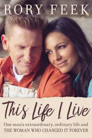 This Life I Live: One Man's Extraordinary, Ordinary Life And The Woman  Who Changed It Forever by Rory Feek