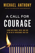 A Call For Courage Living With Power Truth And Love In An Age Of Intolerance And Fear