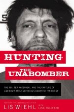 Hunting The Unabomber The FBI Ted Kaczynski And The Capture Of Americas Most Notorious Domestic Terrorist