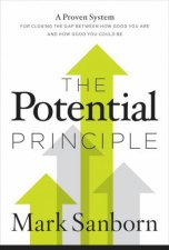The Potential Principle A Proven System For Closing The Gap Between HowGood You Are And How Good You Could Be