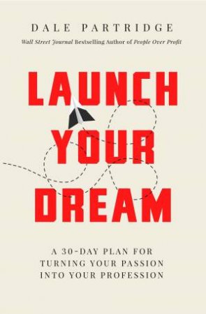 Launch Your Dream: A 30-day Plan For Turning Your Passion Into Your Profession by Dale Partridge