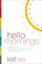 Hello Mornings How To Build A Gracefilled Lifegiving Morning Routine