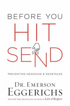 Before You Hit Send: Preventing Headache And Heartache by Emerson Eggerichs