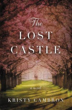 The Lost Castle: A Split-Time Romance by Kristy Cambron