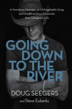 Going Down To The River A Homeless Musician An Unforgettable Song AndThe Miraculous Encounter That Changed A Life