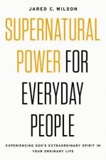 Supernatural Power For Everyday People Experiencing Gods ExtraordinarySpirit In Your Ordinary Life