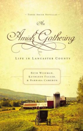 An Amish Gathering: Life In Lancaster County by Barbara Cameron, Kathleen Fuller & Beth Wiseman