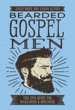 Bearded Gospel Men The Epic Quest For Manliness And Godliness