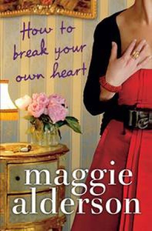 How to Break Your Own Heart... by Maggie Alderson