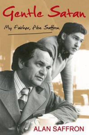 Gentle Satan: My Father, Abe Saffron by Alan Saffron