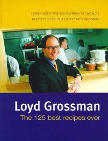 The 125 Best Recipes Ever by Loyd Grossman