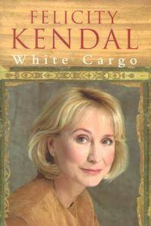 White Cargo by Felicity Kendal