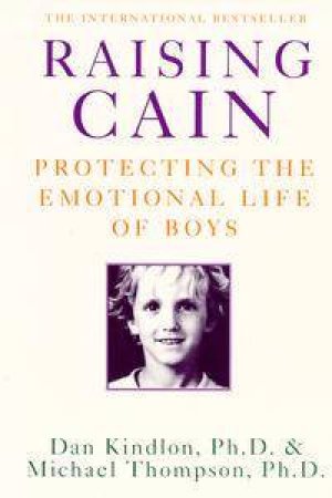 Raising Cain: Protecting the Emotional Life of Boys by Dan Kindlon & Michael Thompson & Theresa